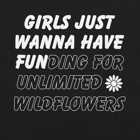 Black t-shirt with text 'girls just wanna have funding for unlimited wildflowers'.