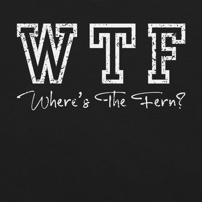 Black t-shirt with 'WTF Where's The Fern?' text.
