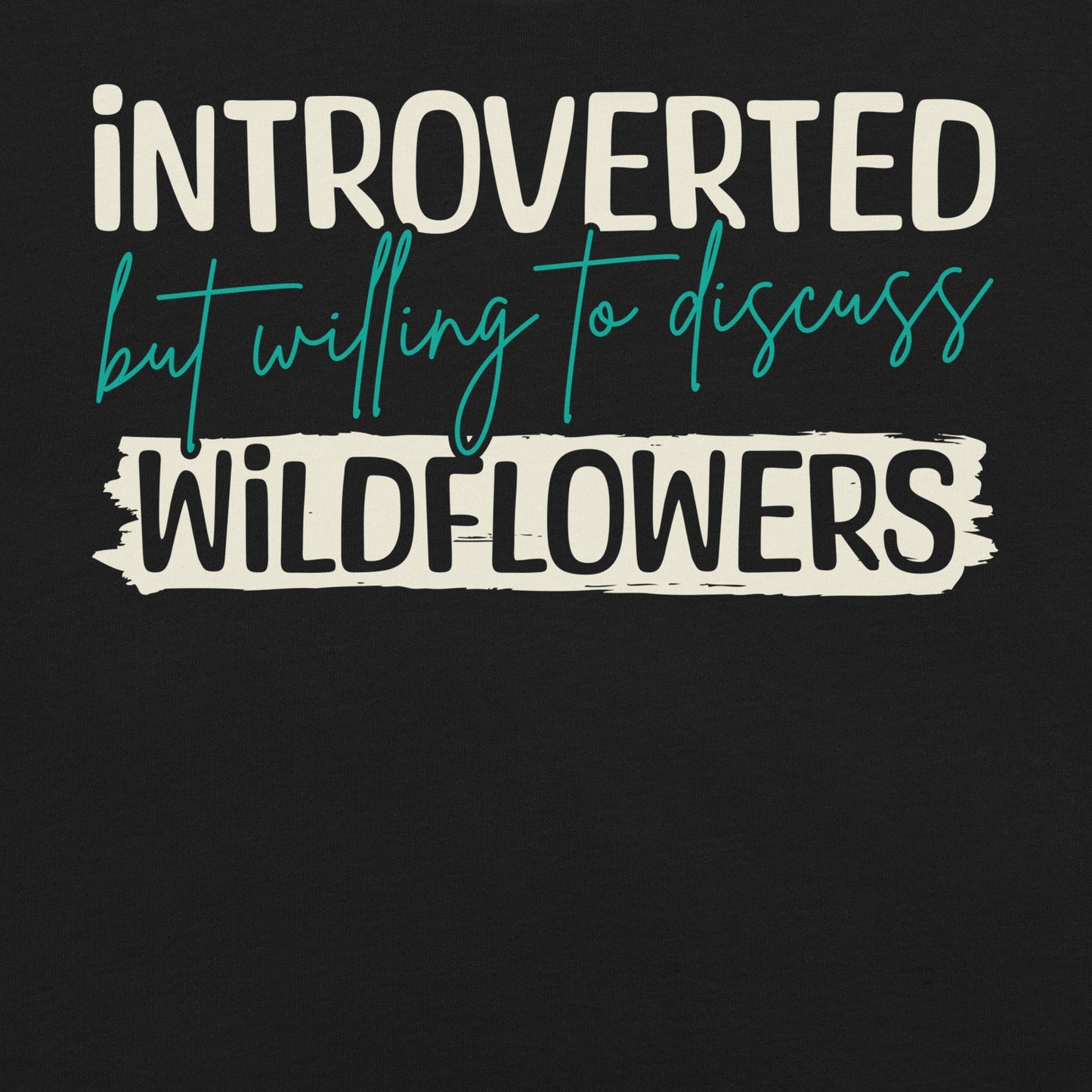 Black t-shirt with text 'introverted but willing to discuss wildflowers'.