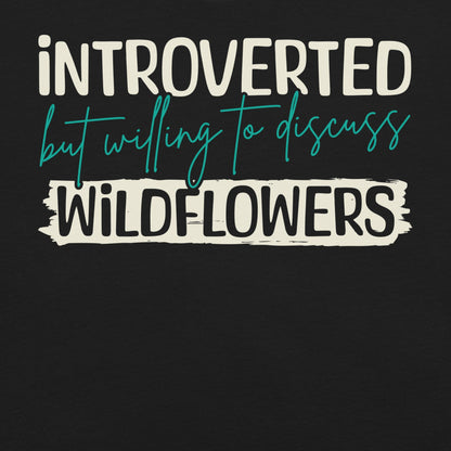 Black t-shirt with text 'introverted but willing to discuss wildflowers'.