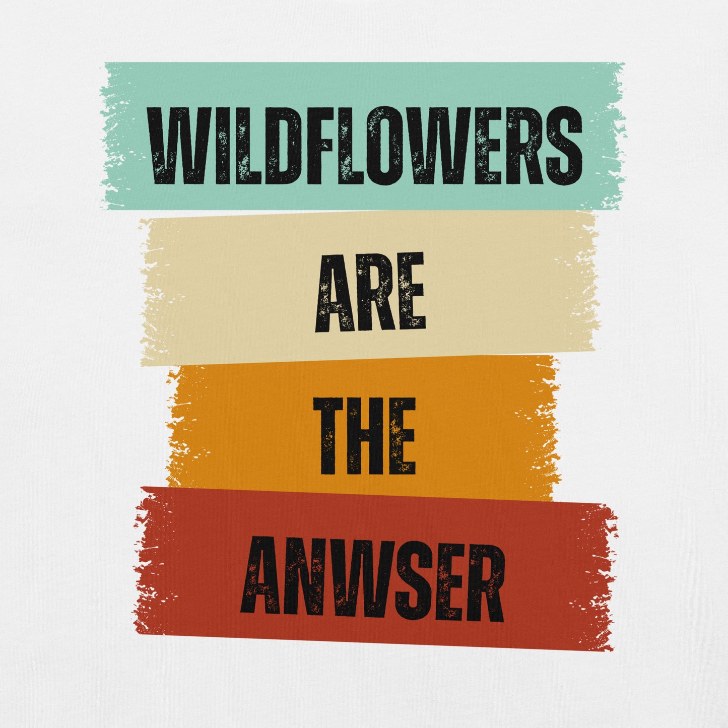 White t-shirt with text 'WILDFLOWERS ARE THE ANWSER'