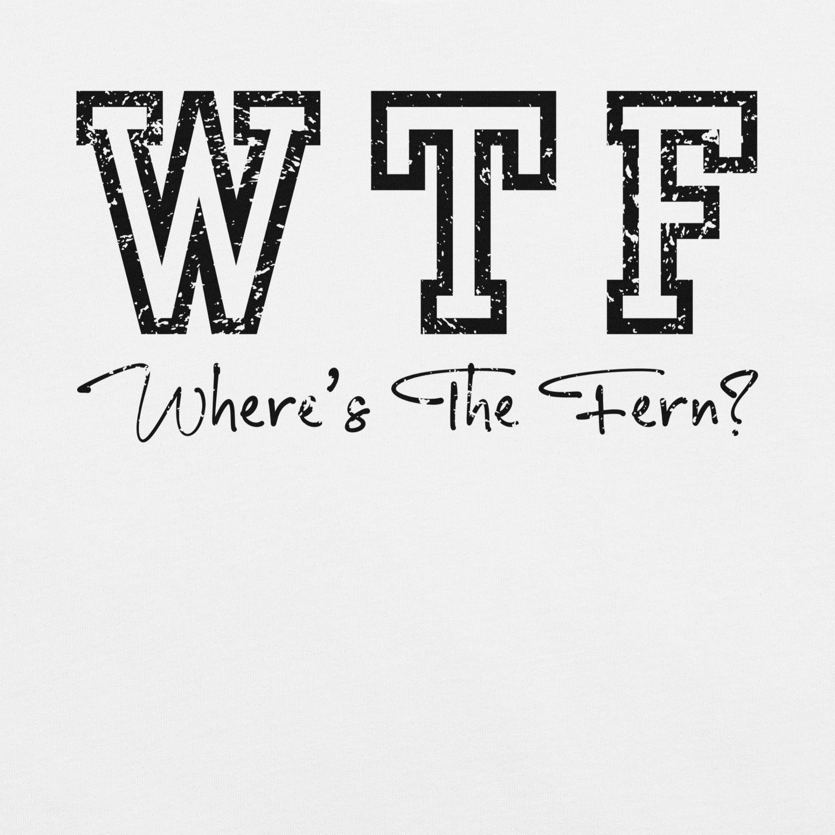 White t-shirt with 'WTF Where's The Fern?' text.