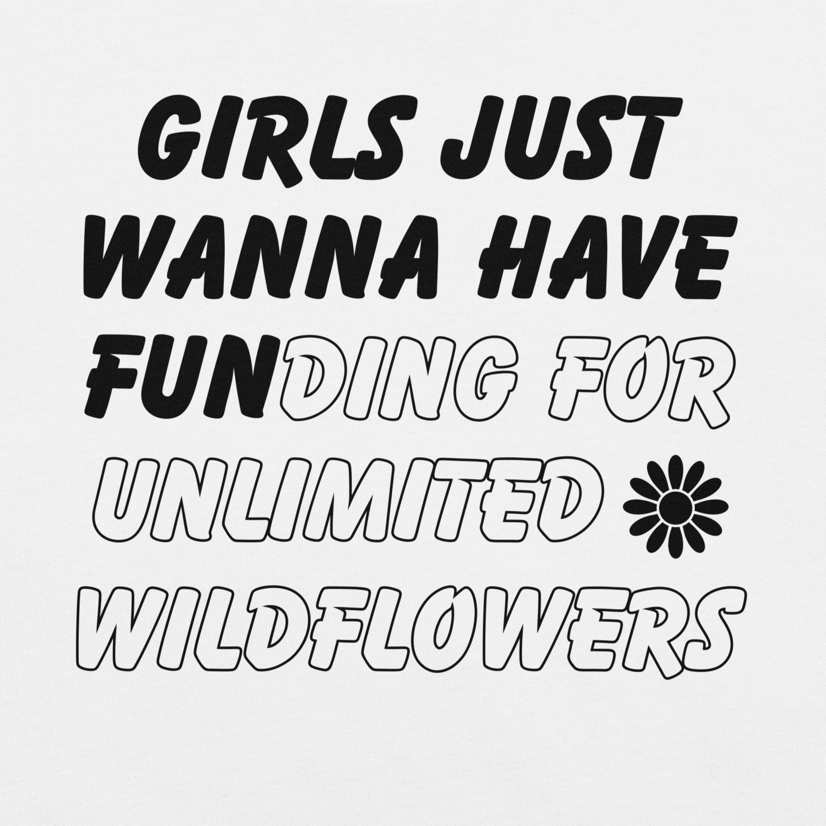 White t-shirt with text 'girls just wanna have funding for unlimited wildflowers'.