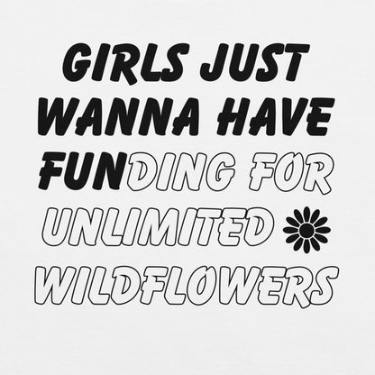 White t-shirt with text 'girls just wanna have funding for unlimited wildflowers'.