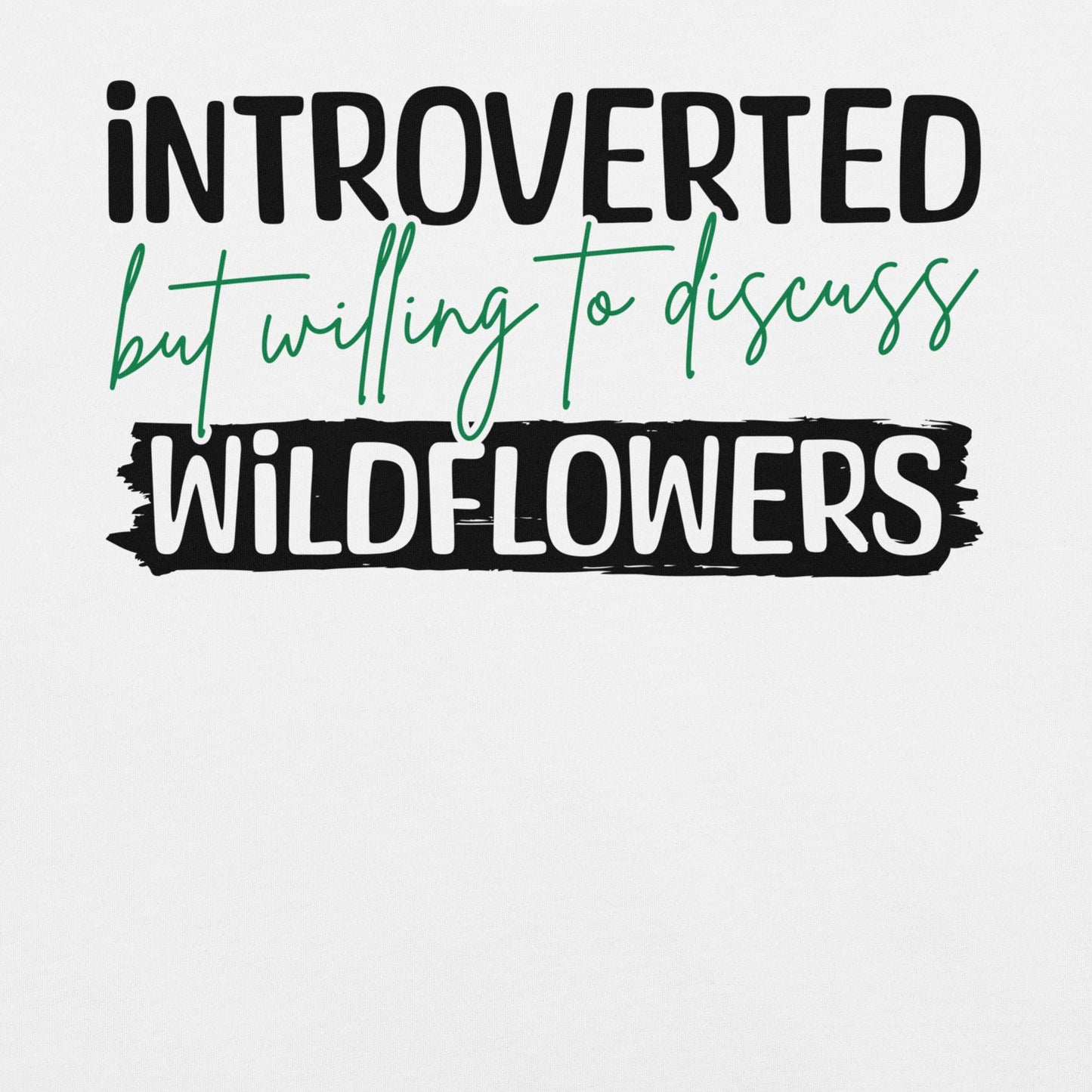 White t-shirt with text 'introverted but willing to discuss wildflowers'.