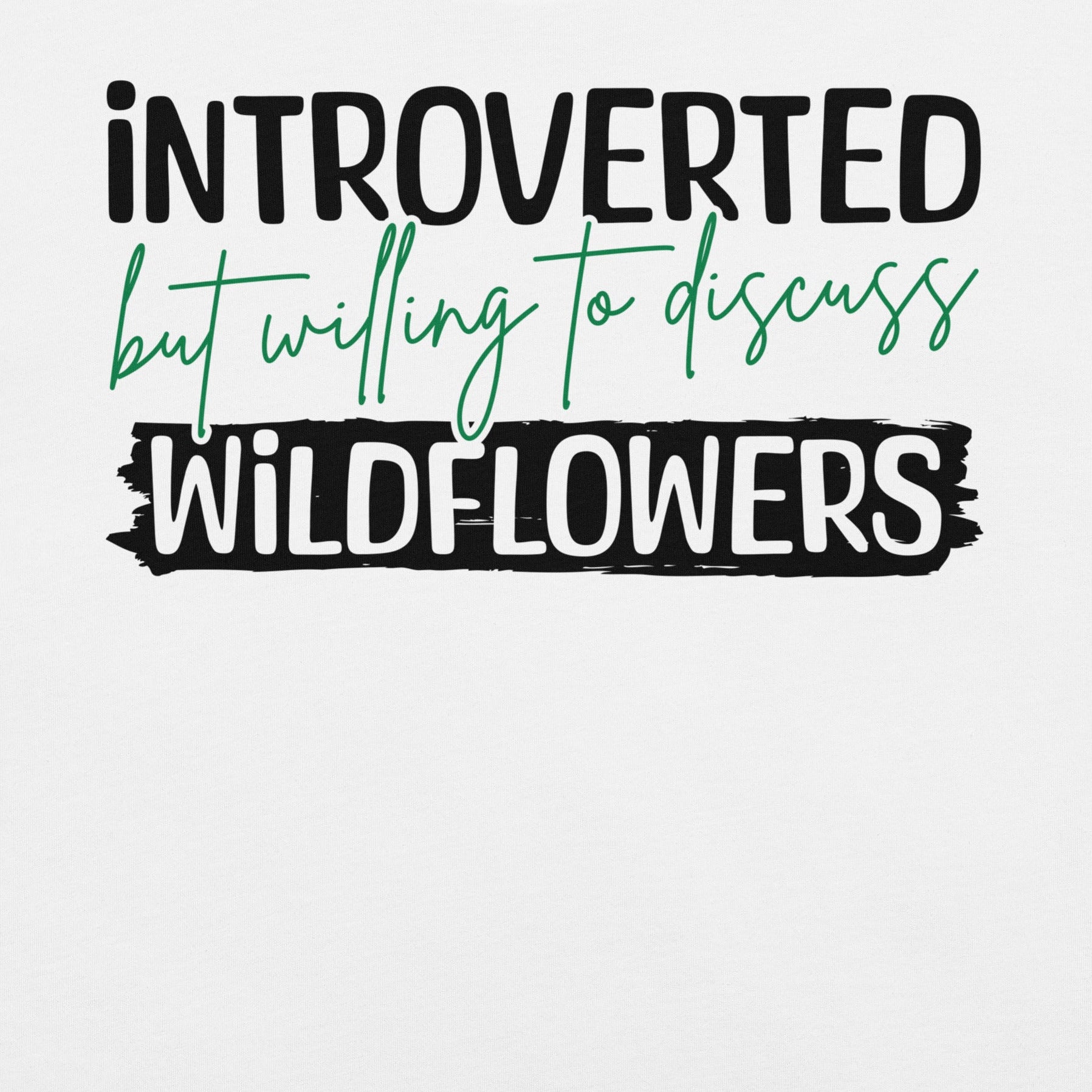 White t-shirt with text 'introverted but willing to discuss wildflowers'.