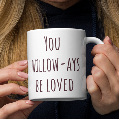 You Willow-Ays Be Loved - Glossy White Ceramic 11oz Mug